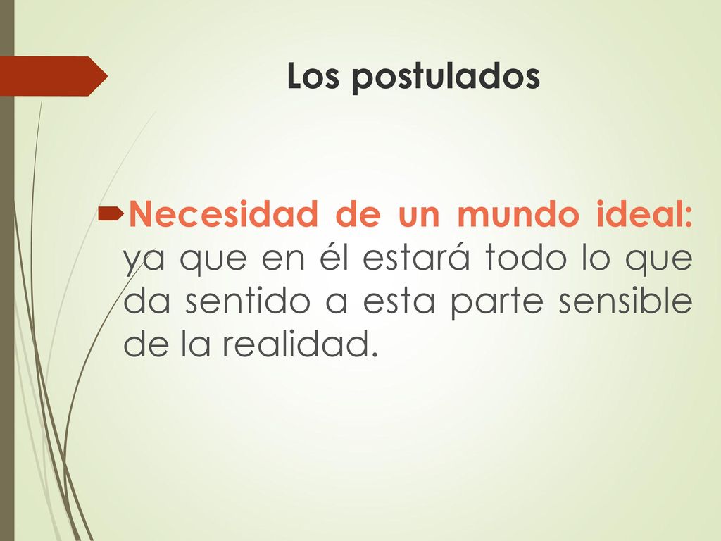 Los postulados Necesidad de un mundo ideal: ya que en él estará todo lo que da sentido a esta parte sensible de la realidad.