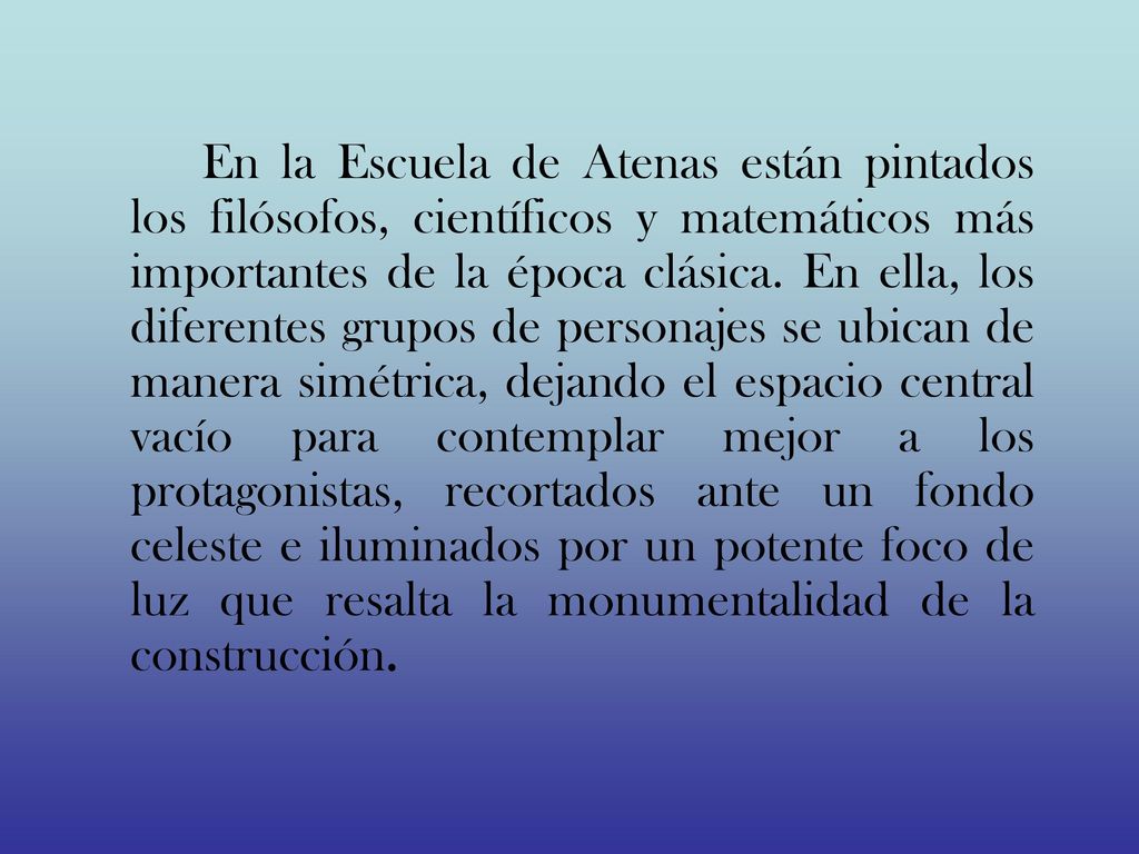 En la Escuela de Atenas están pintados los filósofos, científicos y matemáticos más importantes de la época clásica.