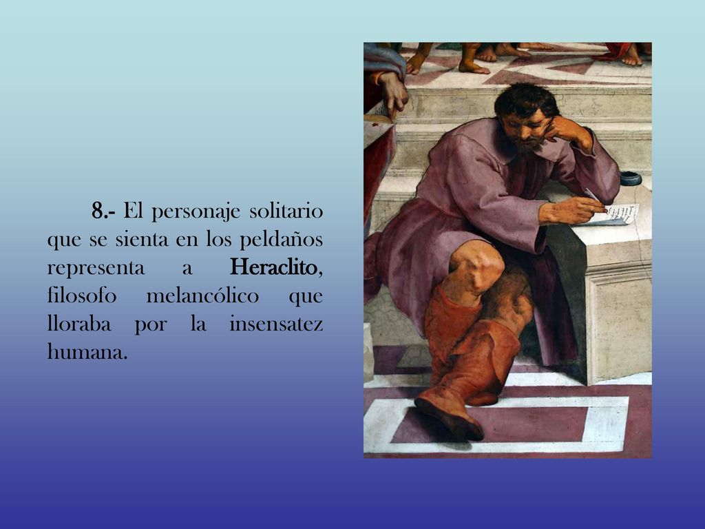 8.- El personaje solitario que se sienta en los peldaños representa a Heraclito, filosofo melancólico que lloraba por la insensatez humana.