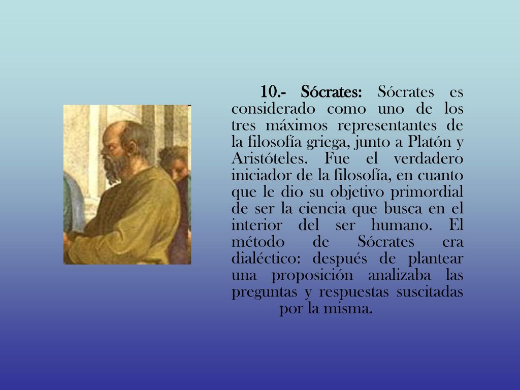 10.- Sócrates: Sócrates es considerado como uno de los tres máximos representantes de la filosofía griega, junto a Platón y Aristóteles.