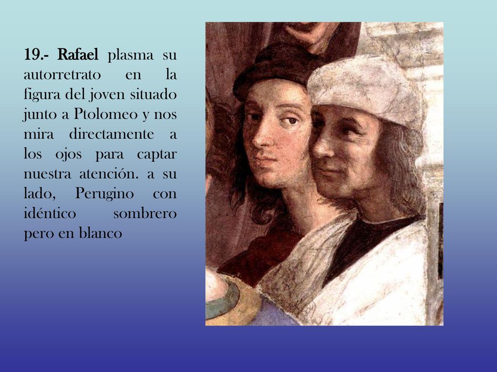 19.- Rafael plasma su autorretrato en la figura del joven situado junto a Ptolomeo y nos mira directamente a los ojos para captar nuestra atención.