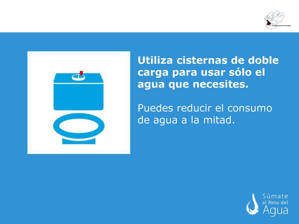 Utiliza cisternas de doble carga para usar sólo el agua que necesites.