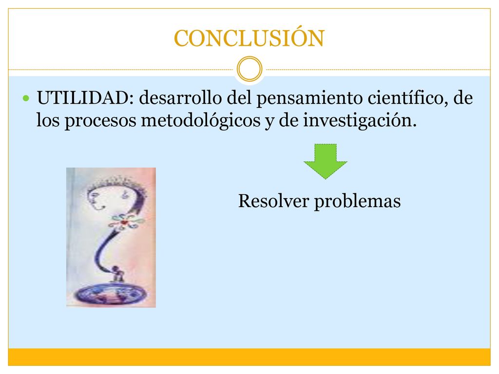 CONCLUSIÓN UTILIDAD: desarrollo del pensamiento científico, de los procesos metodológicos y de investigación.