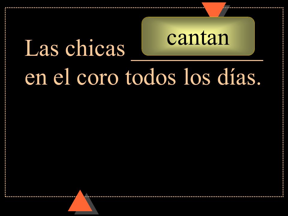 cantan Las chicas ___________ en el coro todos los días.