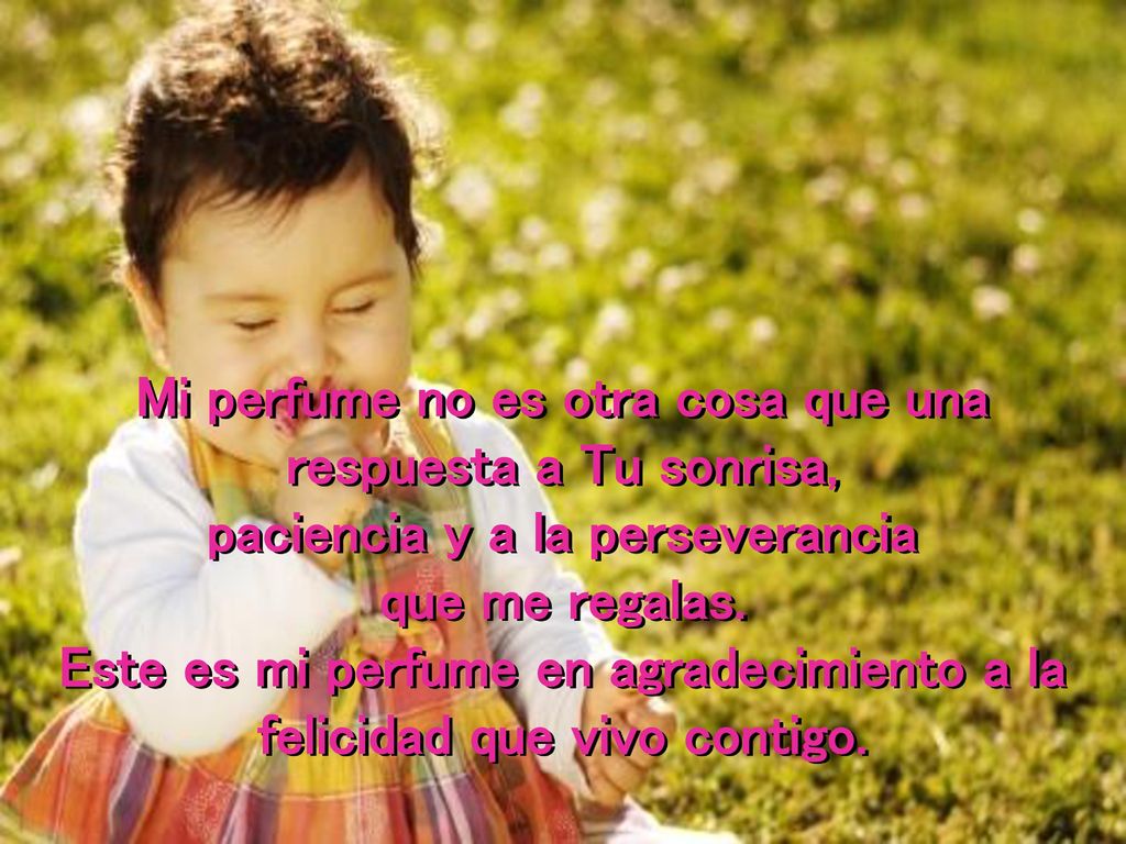Mi perfume no es otra cosa que una respuesta a Tu sonrisa,