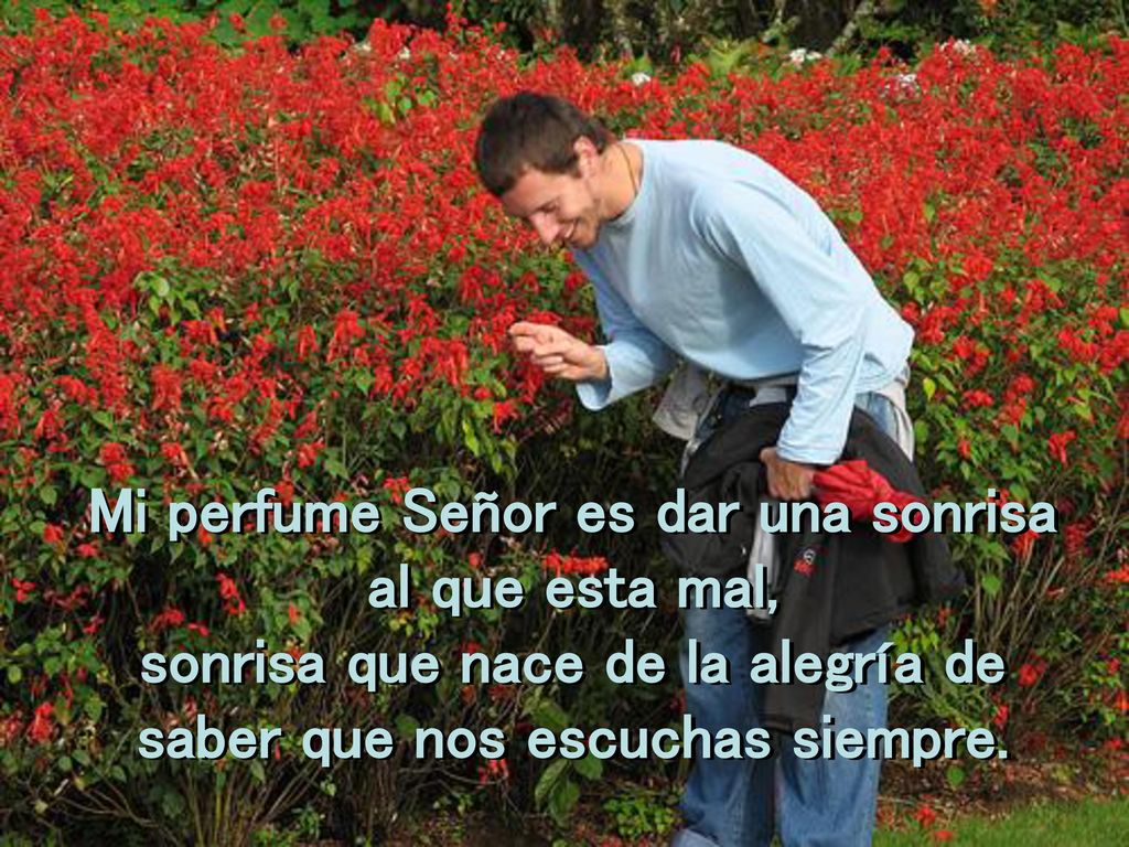 Mi perfume Señor es dar una sonrisa al que esta mal,