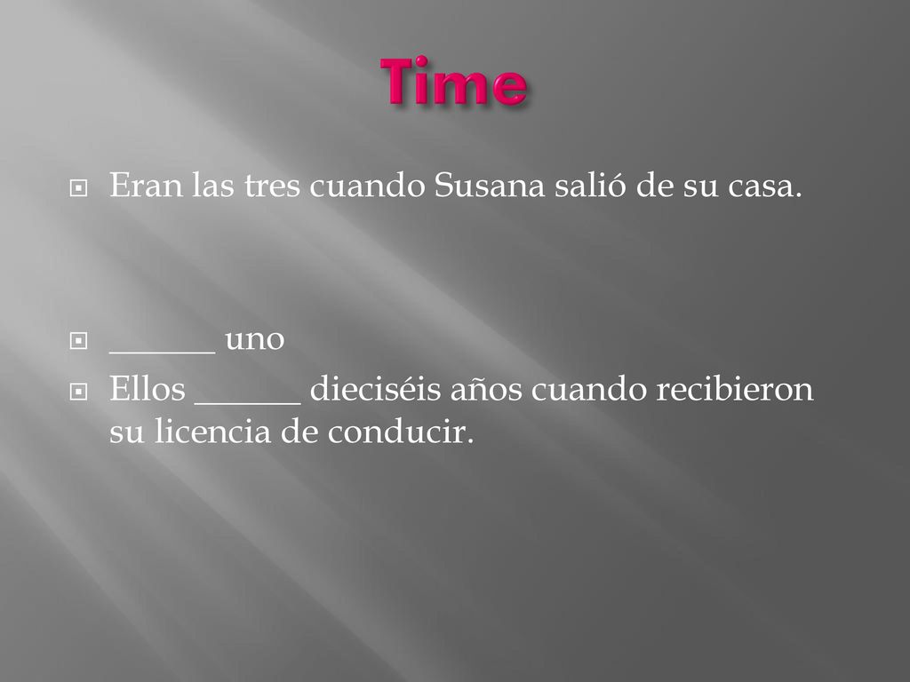 Time Eran las tres cuando Susana salió de su casa. ______ uno