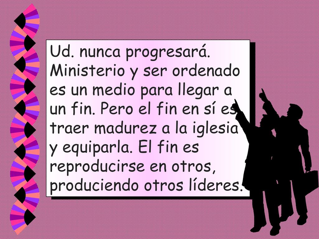 Ud. nunca progresará. Ministerio y ser ordenado es un medio para llegar a un fin.
