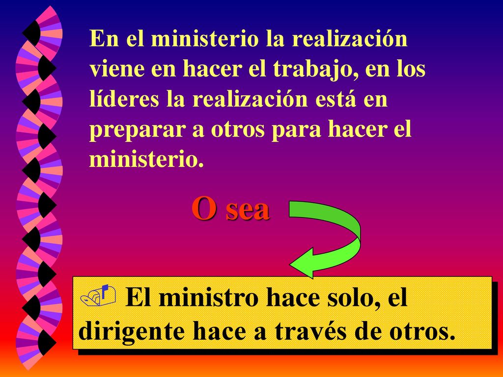 O sea El ministro hace solo, el dirigente hace a través de otros.