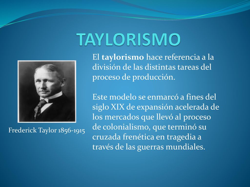 TAYLORISMO El taylorismo hace referencia a la división de las distintas tareas del proceso de producción.