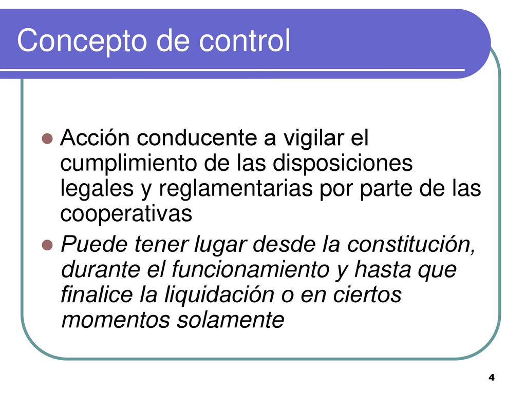 Concepto de control Acción conducente a vigilar el cumplimiento de las disposiciones legales y reglamentarias por parte de las cooperativas.