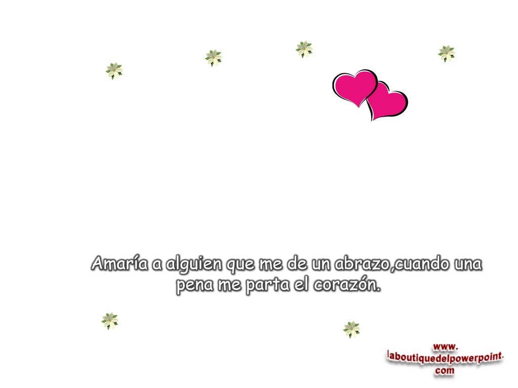 Amaría a alguien que me de un abrazo,cuando una pena me parta el corazón.