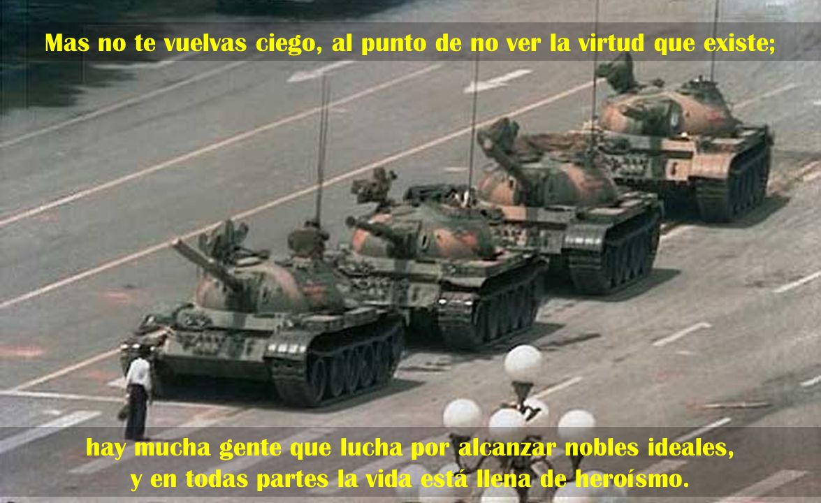 Mas no te vuelvas ciego, al punto de no ver la virtud que existe;