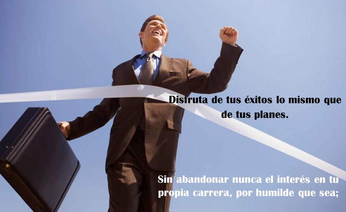 Disfruta de tus éxitos lo mismo que de tus planes.