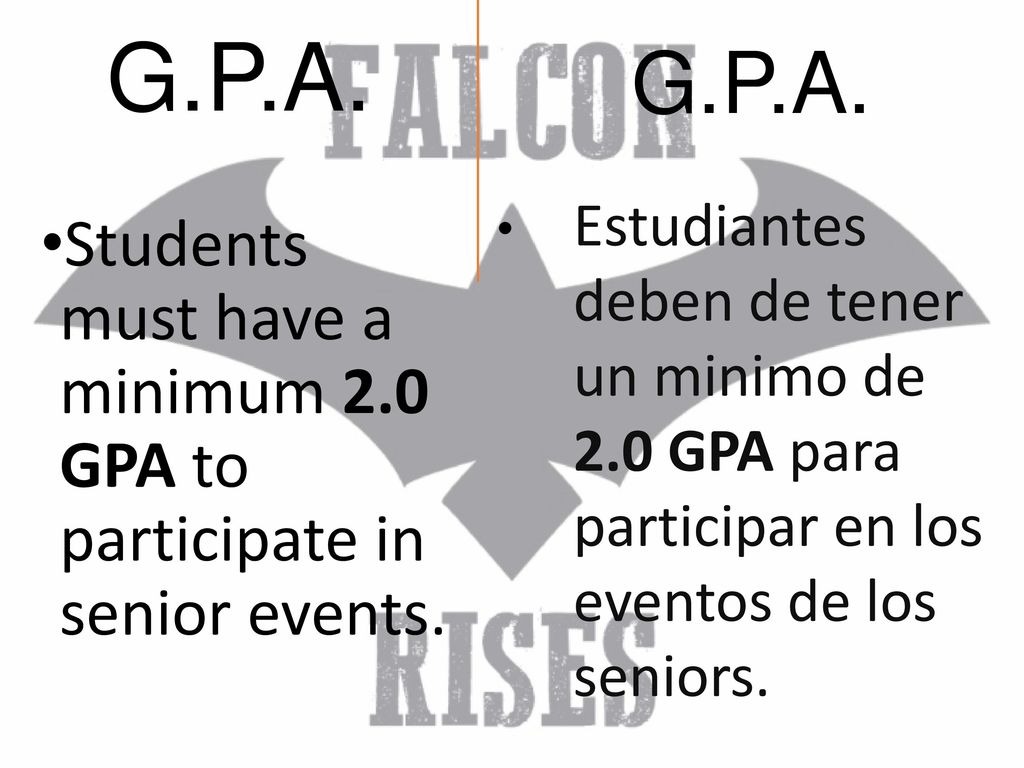 G.P.A. G.P.A. Estudiantes deben de tener un minimo de 2.0 GPA para participar en los eventos de los seniors.