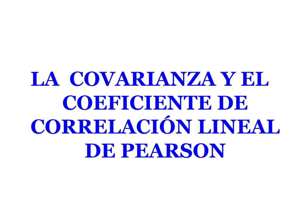 LA COVARIANZA Y EL COEFICIENTE DE CORRELACIÓN LINEAL DE PEARSON