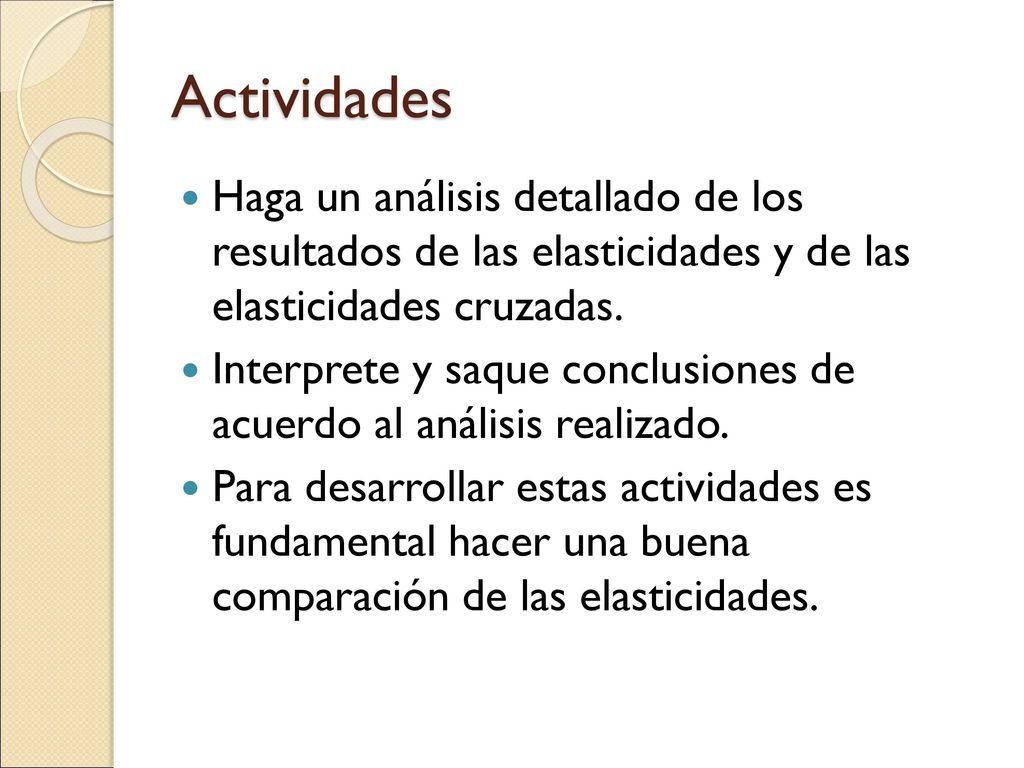 Actividades Haga un análisis detallado de los resultados de las elasticidades y de las elasticidades cruzadas.