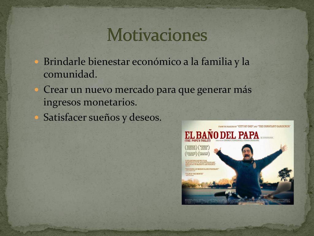 Motivaciones Brindarle bienestar económico a la familia y la comunidad. Crear un nuevo mercado para que generar más ingresos monetarios.