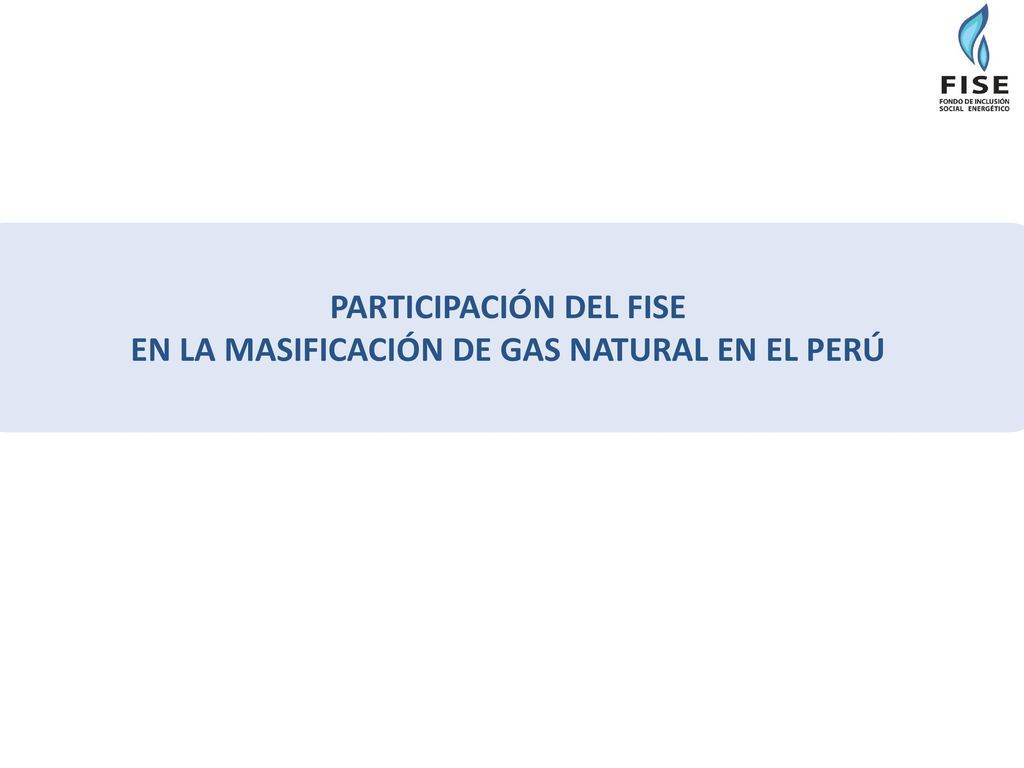 PARTICIPACIÓN DEL FISE EN LA MASIFICACIÓN DE GAS NATURAL EN EL PERÚ