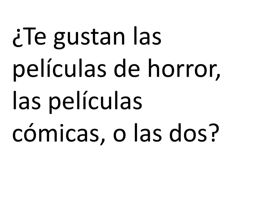 ¿Te gustan las películas de horror, las películas cómicas, o las dos
