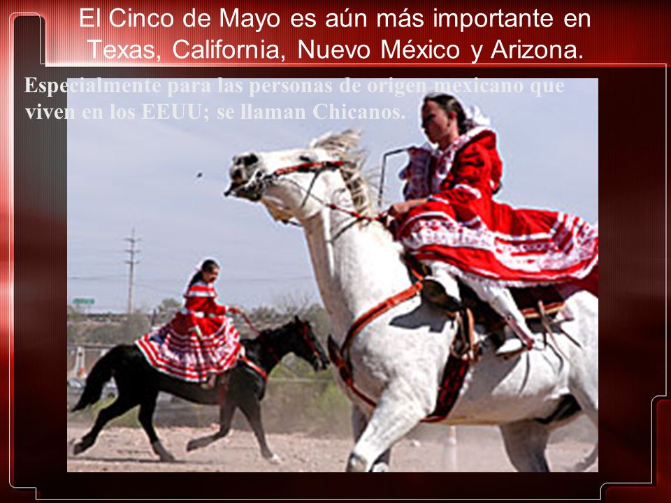 El Cinco de Mayo es aún más importante en Texas, California, Nuevo México y Arizona.