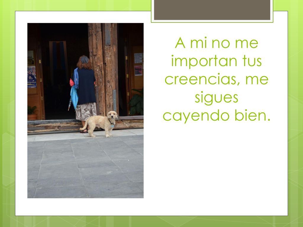 A mi no me importan tus creencias, me sigues cayendo bien.
