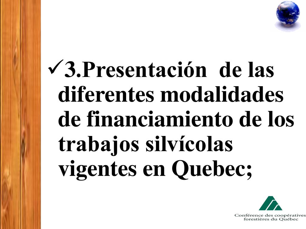 3.Presentación de las diferentes modalidades de financiamiento de los trabajos silvícolas vigentes en Quebec;