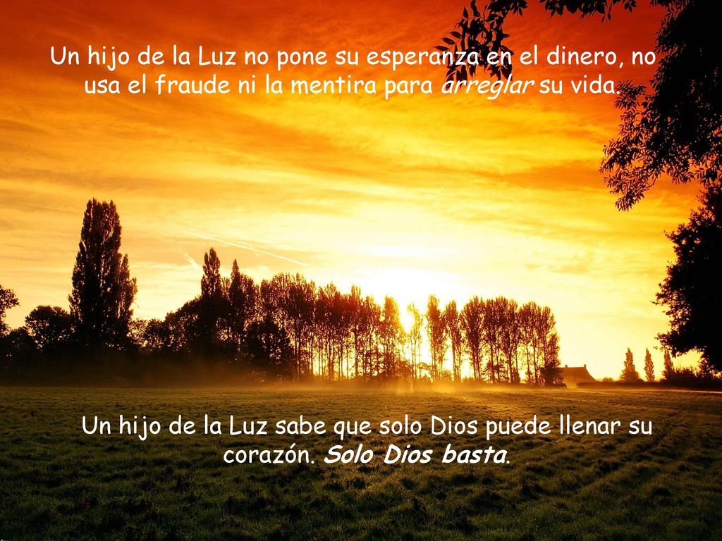 Un hijo de la Luz no pone su esperanza en el dinero, no usa el fraude ni la mentira para arreglar su vida.