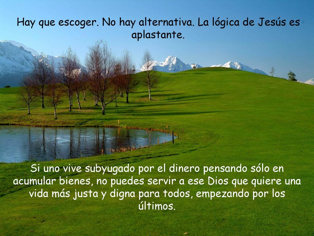 Hay que escoger. No hay alternativa. La lógica de Jesús es aplastante.