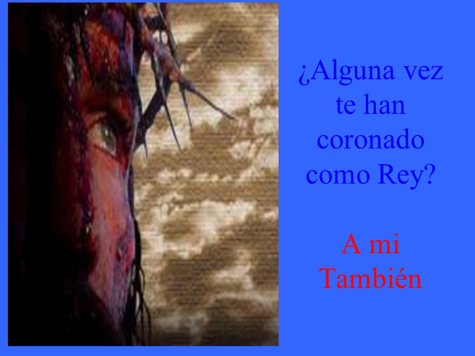 ¿Alguna vez te han coronado como Rey A mi También