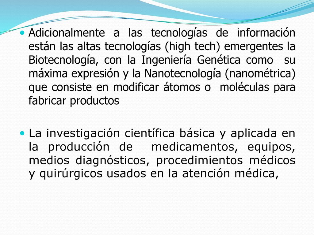 Adicionalmente a las tecnologías de información están las altas tecnologías (high tech) emergentes la Biotecnología, con la Ingeniería Genética como su máxima expresión y la Nanotecnología (nanométrica) que consiste en modificar átomos o moléculas para fabricar productos
