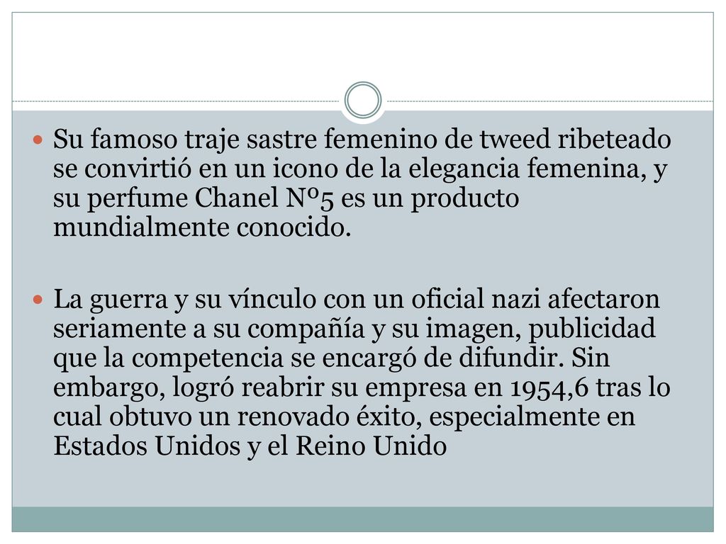 Su famoso traje sastre femenino de tweed ribeteado se convirtió en un icono de la elegancia femenina, y su perfume Chanel Nº5 es un producto mundialmente conocido.