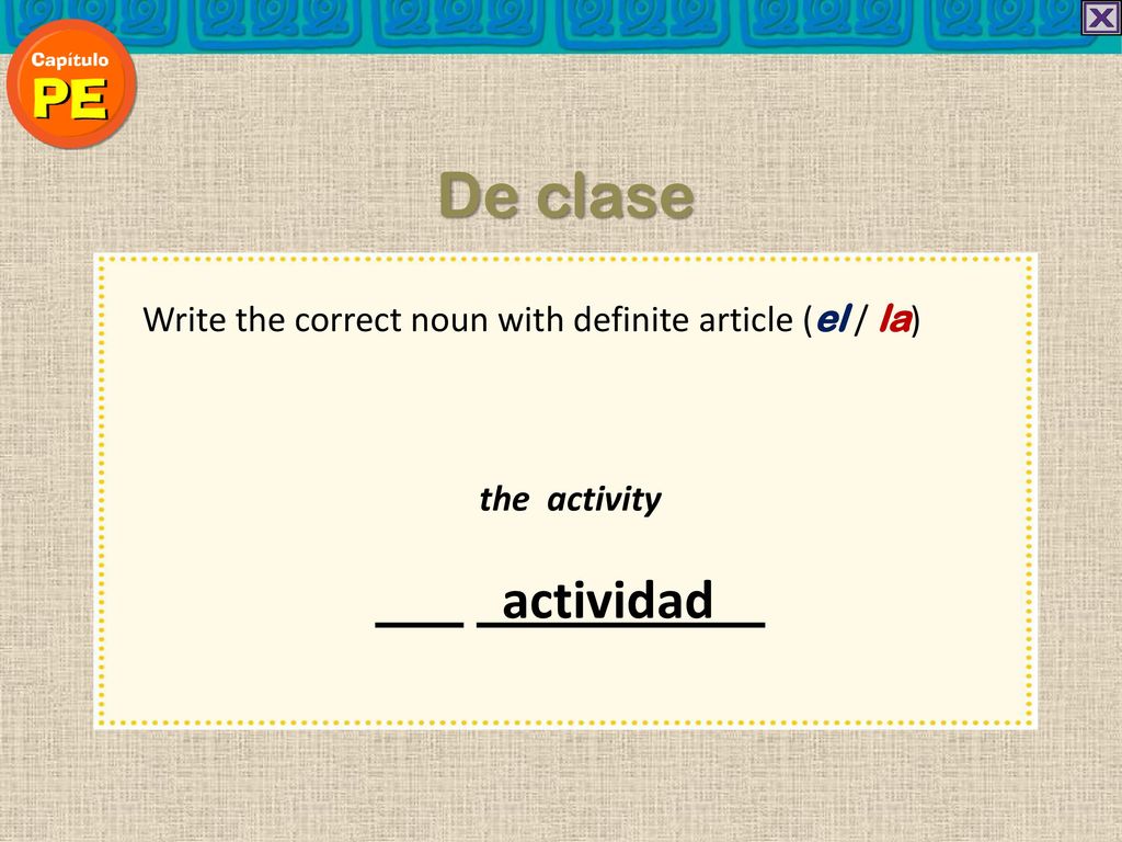 De clase Write the correct noun with definite article (el / la) the activity actividad