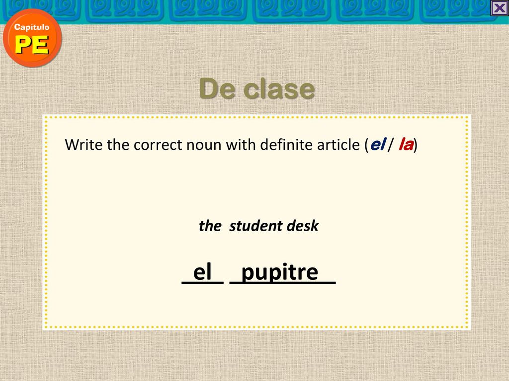 De clase Write the correct noun with definite article (el / la) the student desk el pupitre