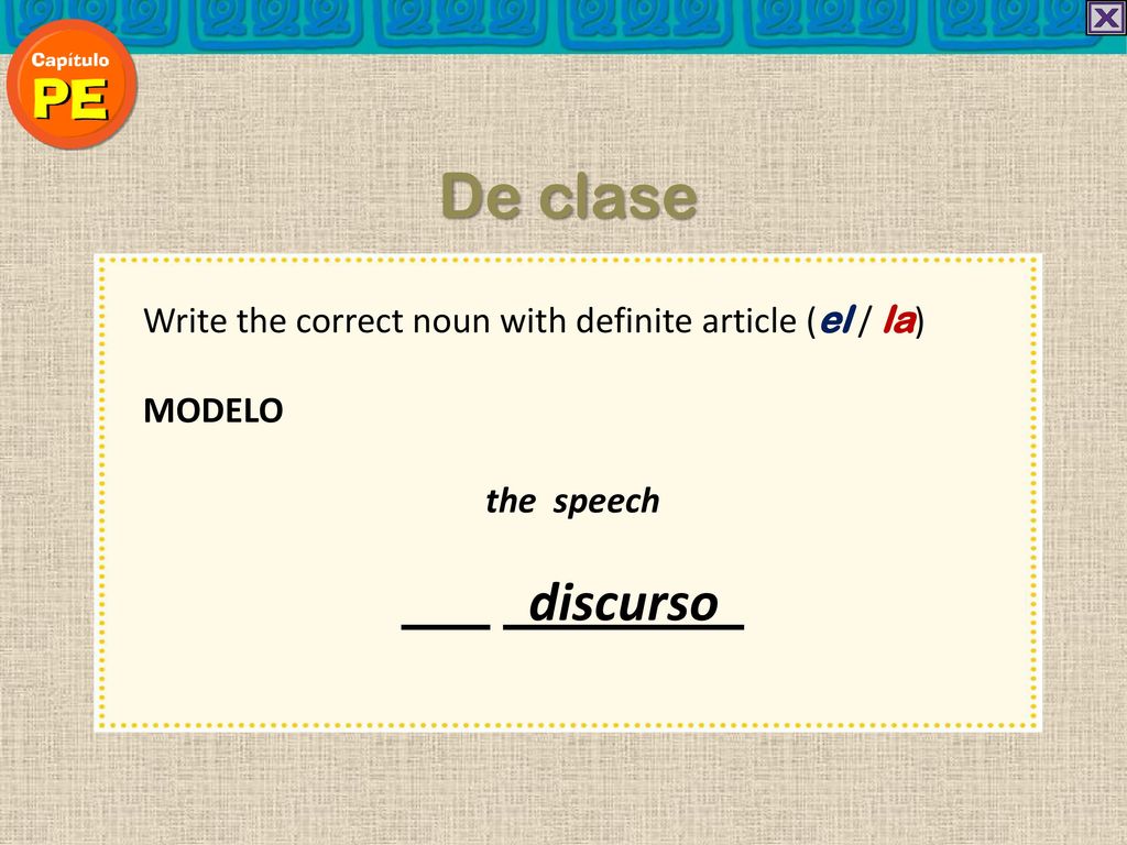 De clase Write the correct noun with definite article (el / la) MODELO the speech discurso