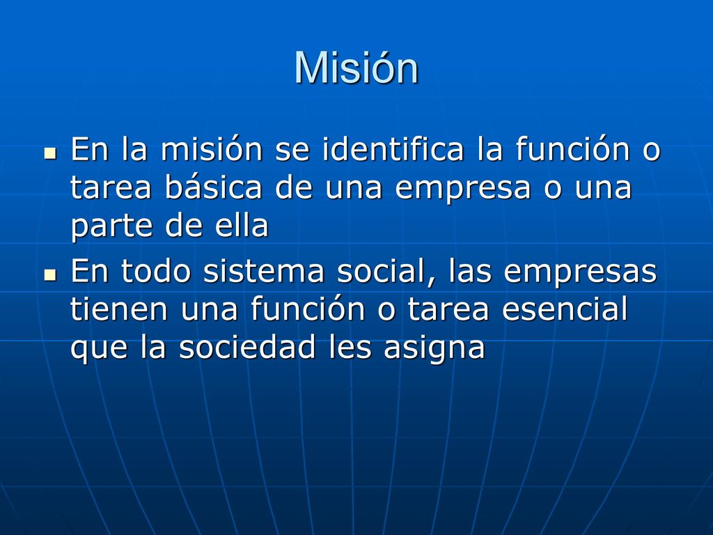 Misión En la misión se identifica la función o tarea básica de una empresa o una parte de ella.