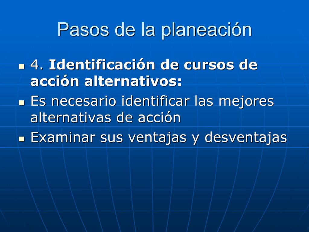 Pasos de la planeación 4. Identificación de cursos de acción alternativos: Es necesario identificar las mejores alternativas de acción.
