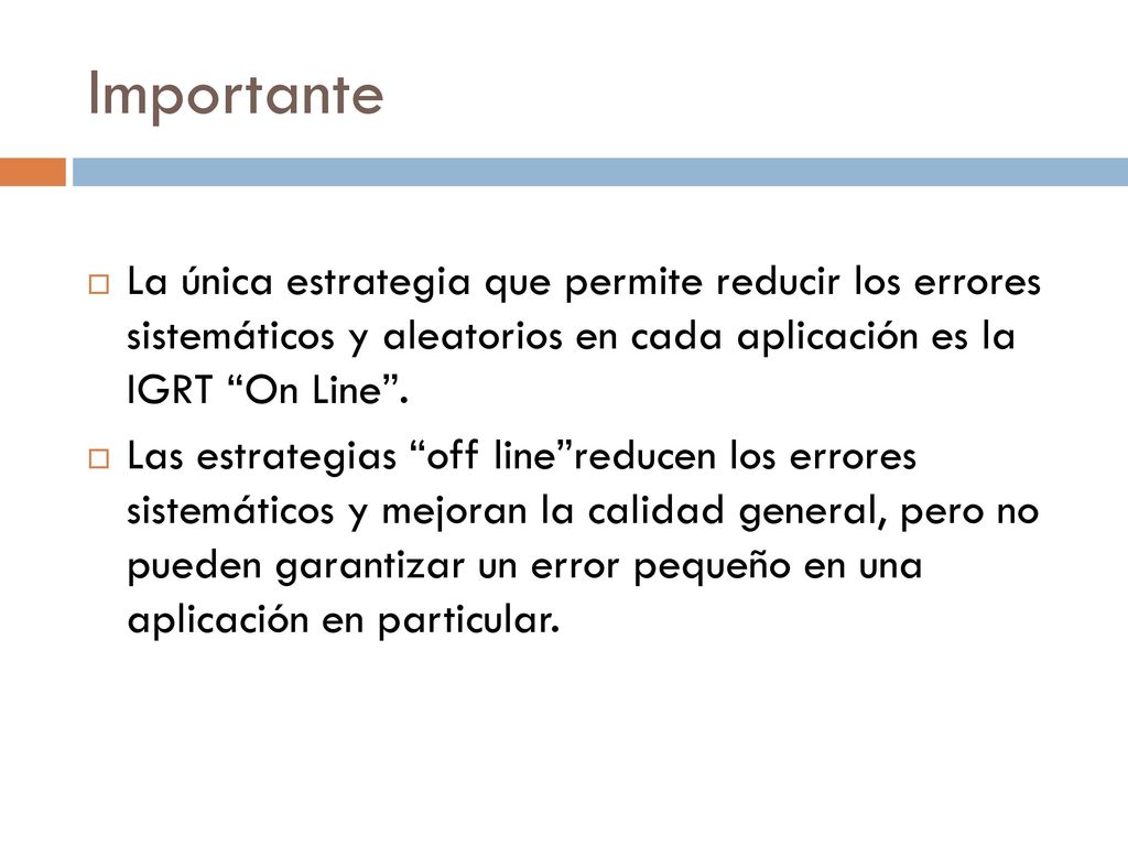 Importante La única estrategia que permite reducir los errores sistemáticos y aleatorios en cada aplicación es la IGRT On Line .