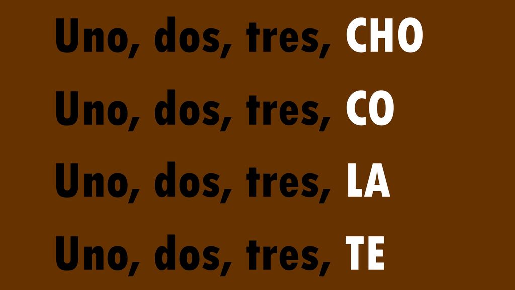 Uno, dos, tres, CHO Uno, dos, tres, CO Uno, dos, tres, LA Uno, dos, tres, TE