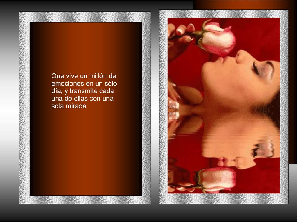 Que vive un millón de emociones en un sólo día, y transmite cada una de ellas con una sola mirada