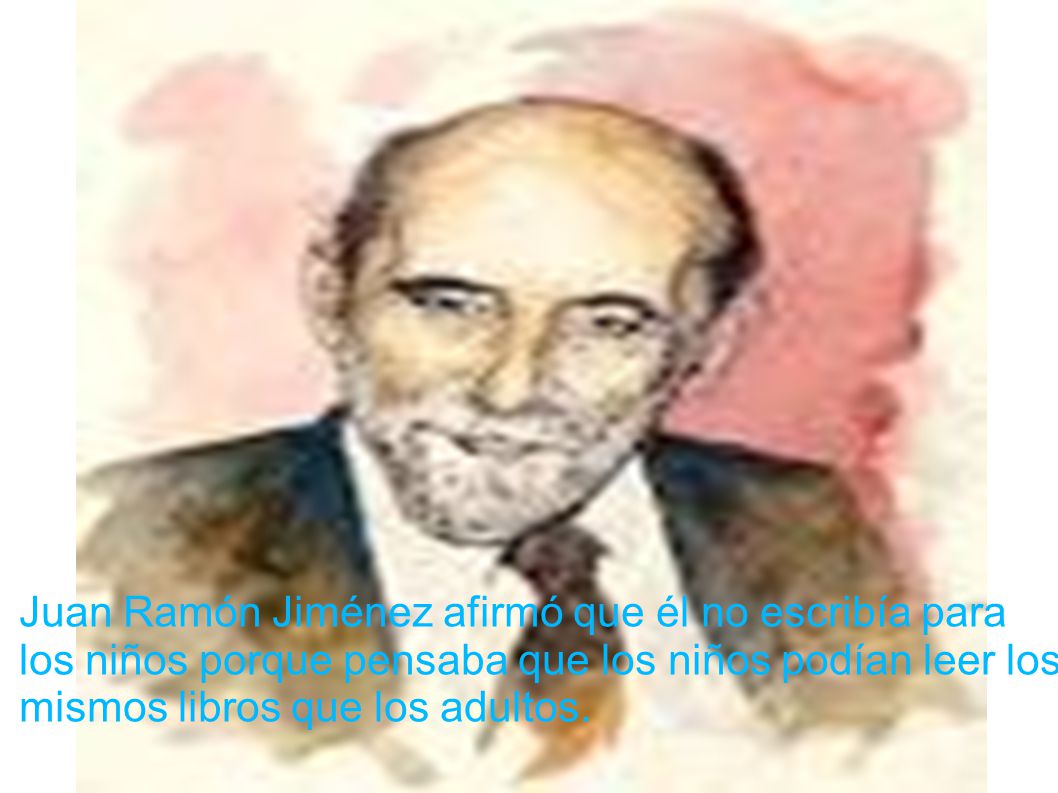 Juan Ramón Jiménez afirmó que él no escribía para los niños porque pensaba que los niños podían leer los mismos libros que los adultos.