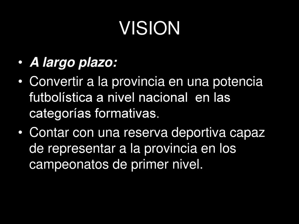 VISION A largo plazo: Convertir a la provincia en una potencia futbolística a nivel nacional en las categorías formativas.