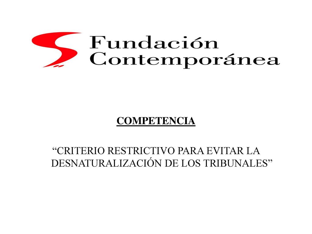 COMPETENCIA CRITERIO RESTRICTIVO PARA EVITAR LA DESNATURALIZACIÓN DE LOS TRIBUNALES