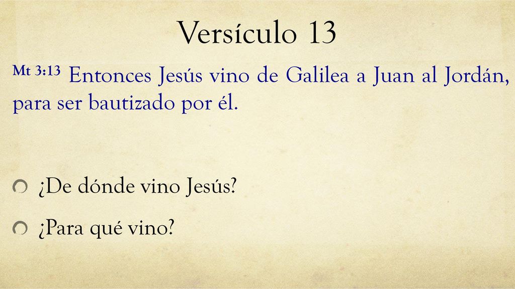 Versículo 13 Mt 3:13 Entonces Jesús vino de Galilea a Juan al Jordán, para ser bautizado por él. ¿De dónde vino Jesús