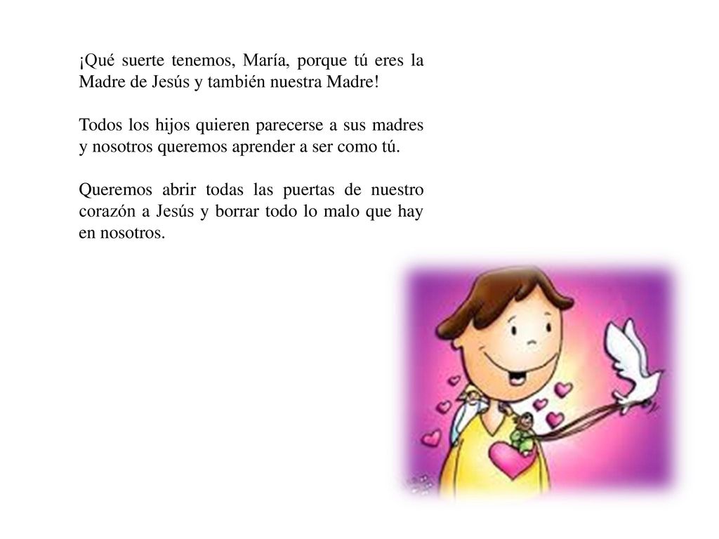 ¡Qué suerte tenemos, María, porque tú eres la Madre de Jesús y también nuestra Madre!