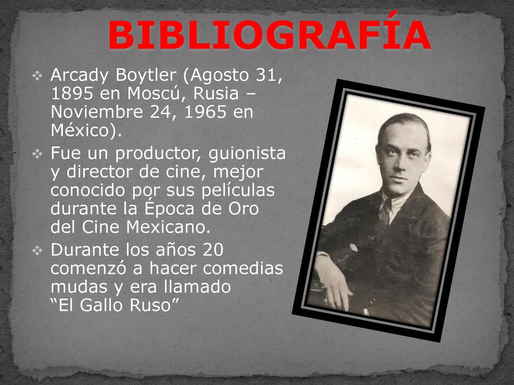 BIBLIOGRAFÍA Arcady Boytler (Agosto 31, 1895 en Moscú, Rusia – Noviembre 24, 1965 en México).