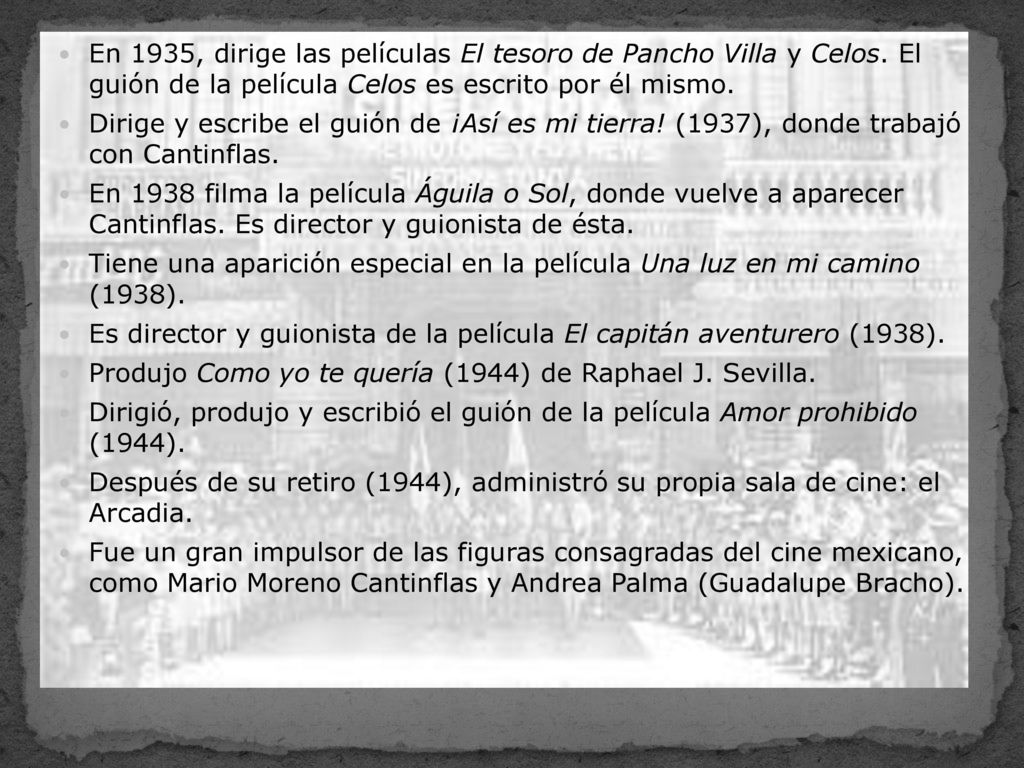 En 1935, dirige las películas El tesoro de Pancho Villa y Celos