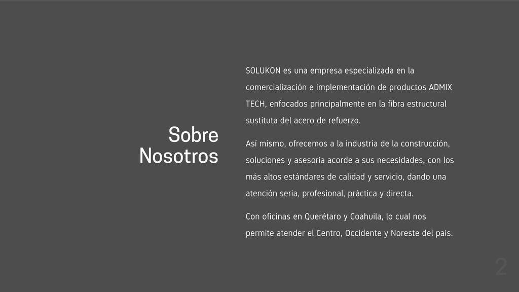 SOLUKON es una empresa especializada en la comercialización e implementación de productos ADMIX TECH, enfocados principalmente en la fibra estructural sustituta del acero de refuerzo.