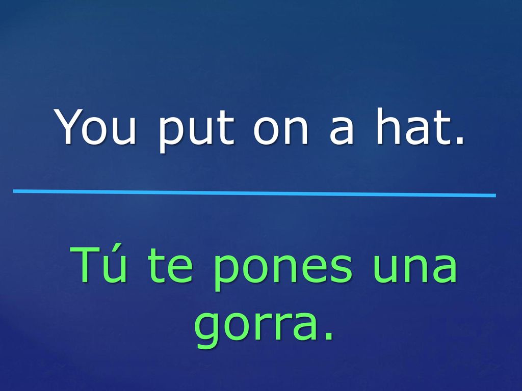 You put on a hat. Tú te pones una gorra.