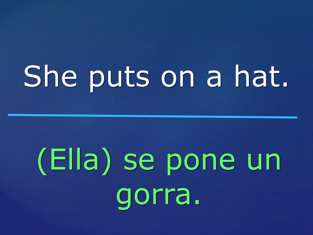 She puts on a hat. (Ella) se pone un gorra.